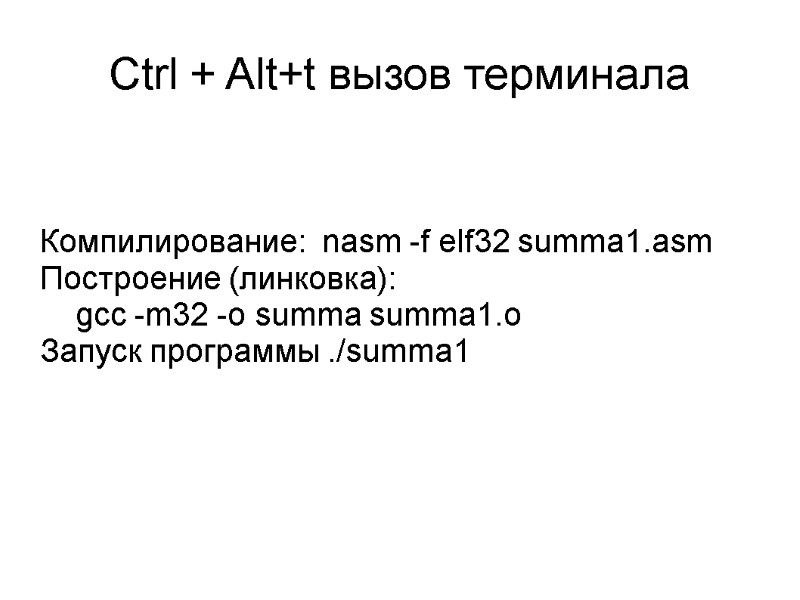 Ctrl + Alt+t вызов терминала Компилирование:  nasm -f elf32 summa1.asm Построение (линковка): 